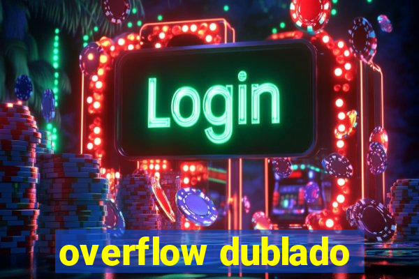 overflow dublado